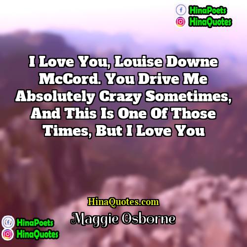Maggie Osborne Quotes | I love you, Louise Downe McCord. You
