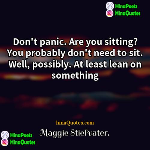 Maggie Stiefvater Quotes | Don't panic. Are you sitting? You probably