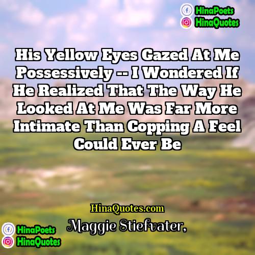 Maggie Stiefvater Quotes | his yellow eyes gazed at me possessively