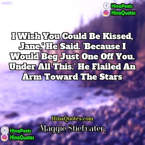 Maggie Stiefvater Quotes | I wish you could be kissed, Jane,