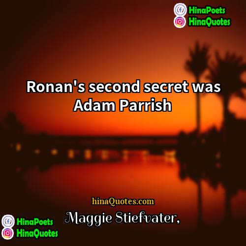 Maggie Stiefvater Quotes | Ronan's second secret was Adam Parrish.
 