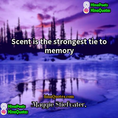 Maggie Stiefvater Quotes | Scent is the strongest tie to memory.
