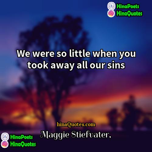 Maggie Stiefvater Quotes | We were so little when you took