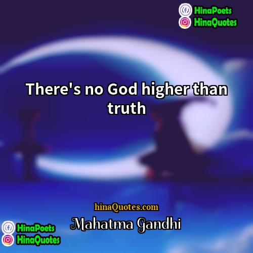 Mahatma Gandhi Quotes | There's no God higher than truth.
 