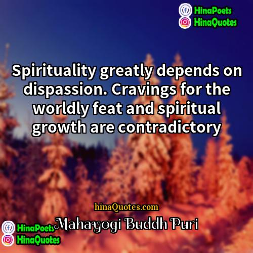 Mahayogi Buddh Puri Quotes | Spirituality greatly depends on dispassion. Cravings for