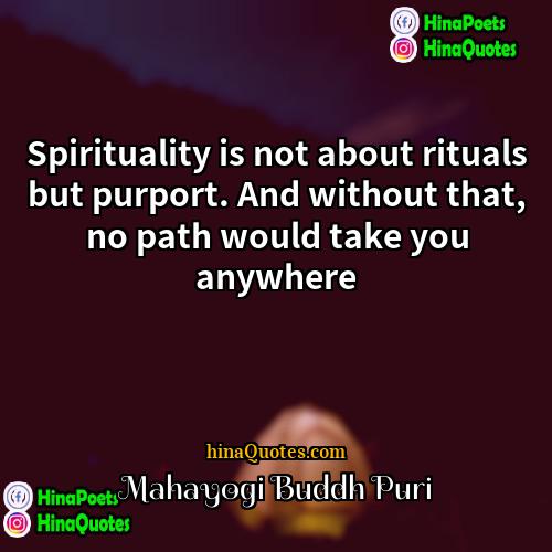 Mahayogi Buddh Puri Quotes | Spirituality is not about rituals but purport.