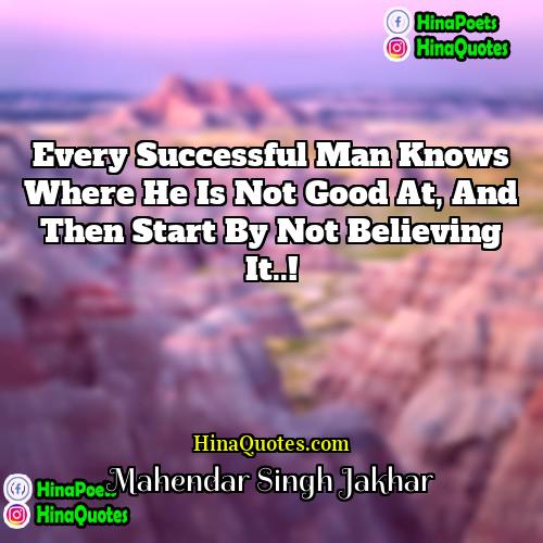 Mahendar Singh Jakhar Quotes | Every successful man knows where he is
