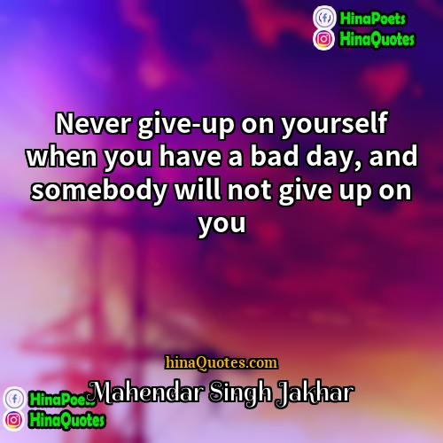 Mahendar Singh Jakhar Quotes | Never give-up on yourself when you have