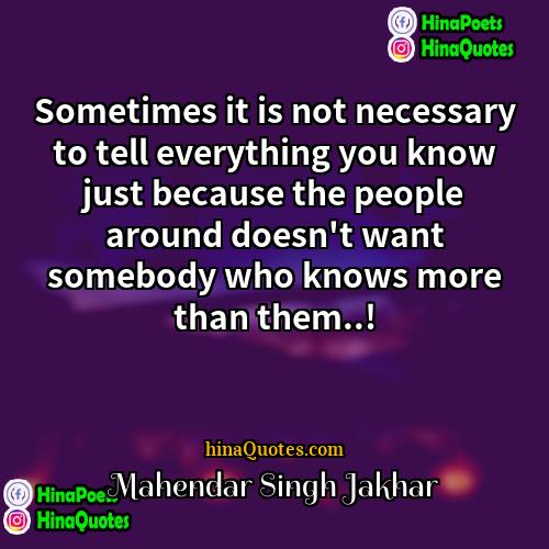 Mahendar Singh Jakhar Quotes | Sometimes it is not necessary to tell
