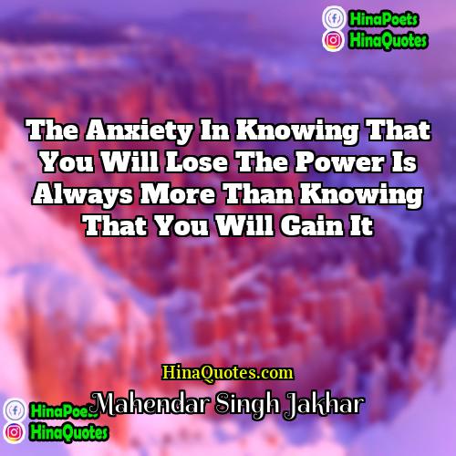 Mahendar Singh Jakhar Quotes | The anxiety in knowing that you will