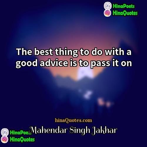 Mahendar Singh Jakhar Quotes | The best thing to do with a