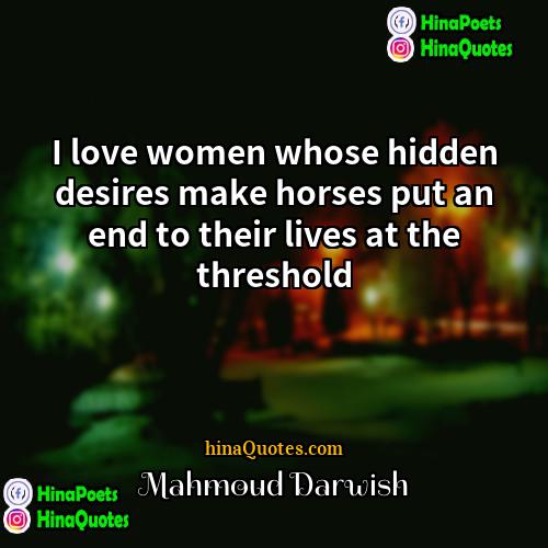 Mahmoud Darwish Quotes | I love women whose hidden desires make