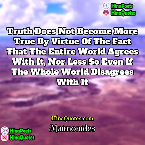 Maimonides Quotes | Truth does not become more true by