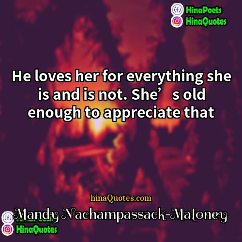 Mandy Nachampassack-Maloney Quotes | He loves her for everything she is