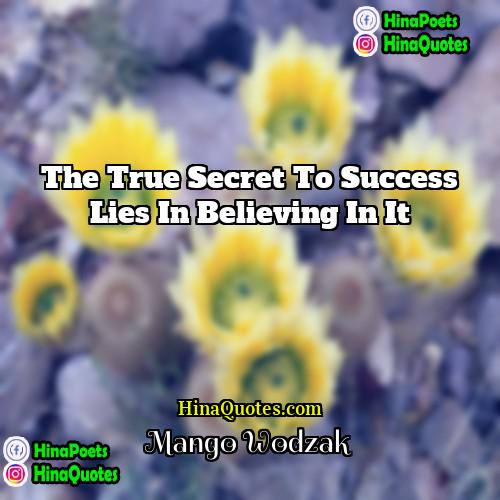 Mango Wodzak Quotes | The true secret to success lies in