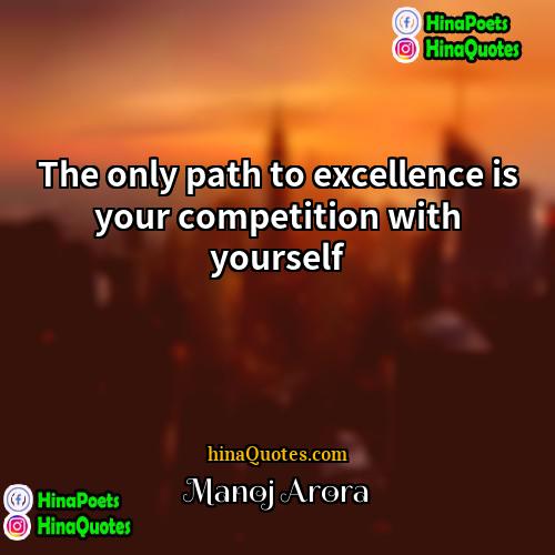 Manoj Arora Quotes | The only path to excellence is your
