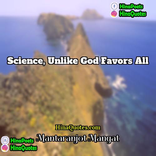 Mantaranjot Mangat Quotes | Science, unlike god favors all.
  