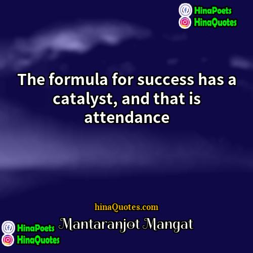 Mantaranjot Mangat Quotes | The formula for success has a catalyst,