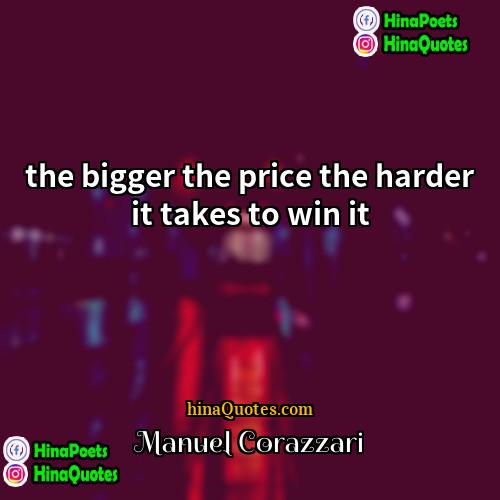 Manuel Corazzari Quotes | the bigger the price the harder it