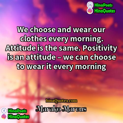 Marako Marcus Quotes | We choose and wear our clothes every
