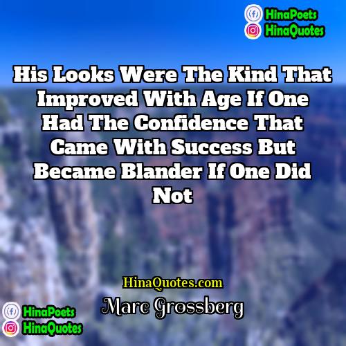 Marc Grossberg Quotes | His looks were the kind that improved