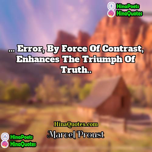 Marcel Proust Quotes | ... Error, by force of contrast, enhances
