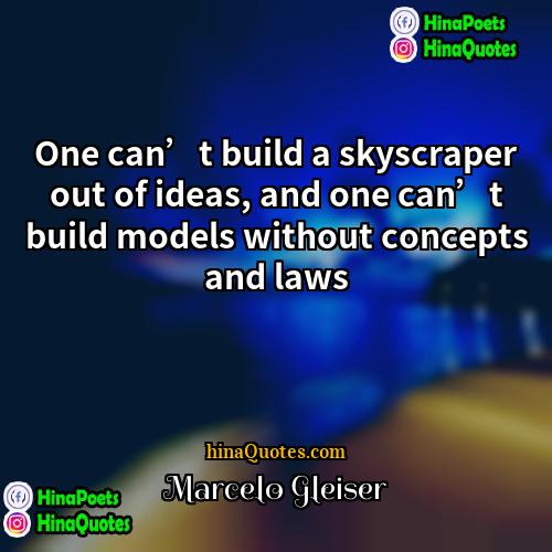 Marcelo Gleiser Quotes | One can’t build a skyscraper out of