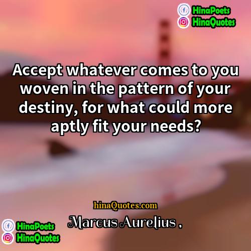 Marcus Aurelius Quotes | Accept whatever comes to you woven in