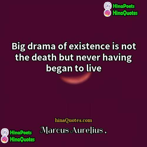 Marcus Aurelius Quotes | Big drama of existence is not the