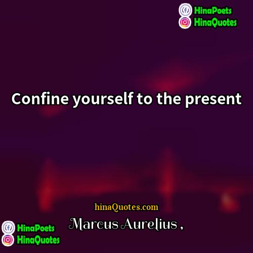 Marcus Aurelius Quotes | Confine yourself to the present.
  