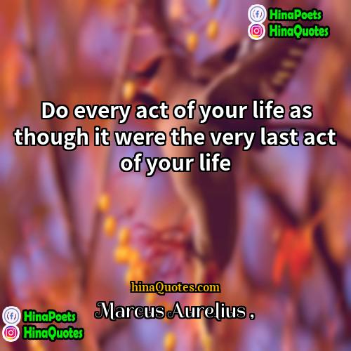 Marcus Aurelius Quotes | Do every act of your life as