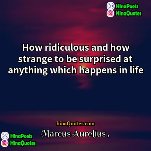 Marcus Aurelius Quotes | How ridiculous and how strange to be