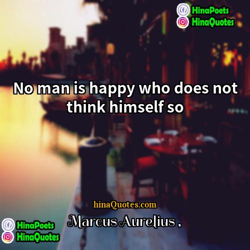 Marcus Aurelius Quotes | No man is happy who does not