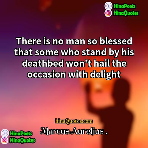 Marcus Aurelius Quotes | There is no man so blessed that