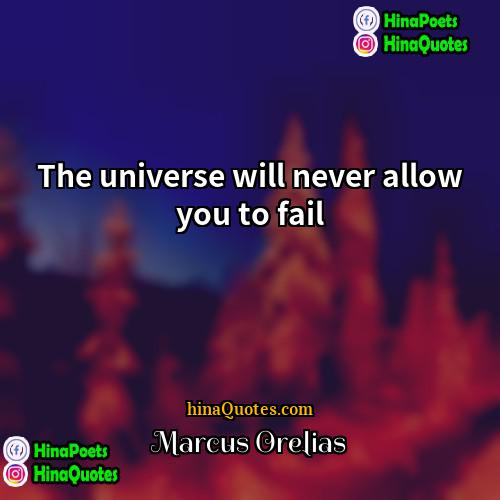 Marcus Orelias Quotes | The universe will never allow you to