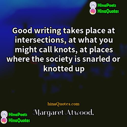 Margaret Atwood Quotes | Good writing takes place at intersections, at
