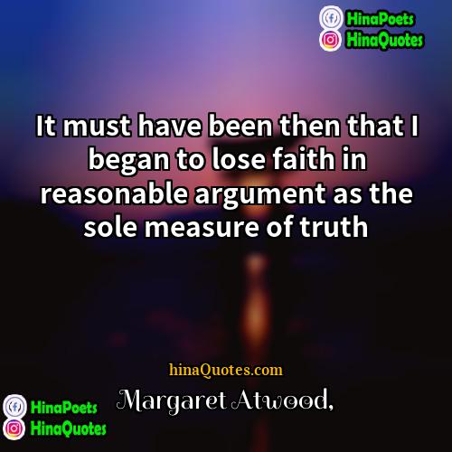 Margaret Atwood Quotes | It must have been then that I
