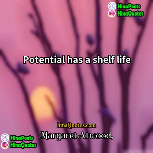 Margaret Atwood Quotes | Potential has a shelf life.
  