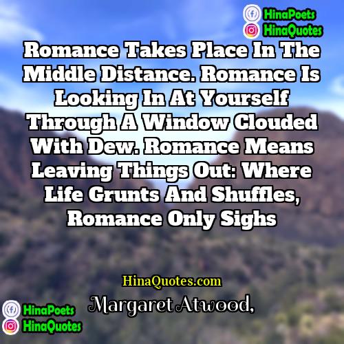 Margaret Atwood Quotes | Romance takes place in the middle distance.