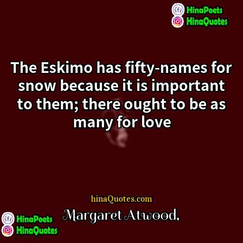 Margaret Atwood Quotes | The Eskimo has fifty-names for snow because