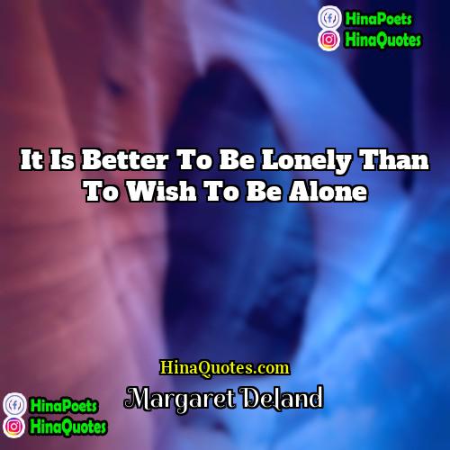 Margaret Deland Quotes | It is better to be lonely than