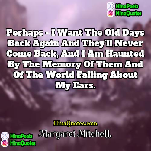 Margaret Mitchell Quotes | Perhaps - I want the old days