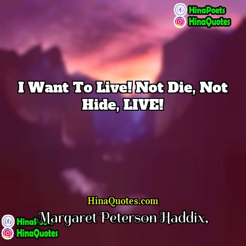 Margaret Peterson Haddix Quotes | I want to Live! Not Die, Not