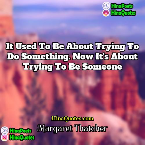 Margaret Thatcher Quotes | It used to be about trying to