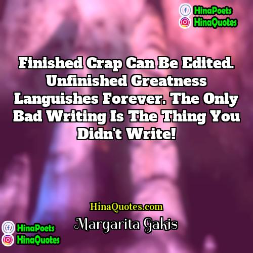 Margarita Gakis Quotes | Finished crap can be edited. Unfinished greatness