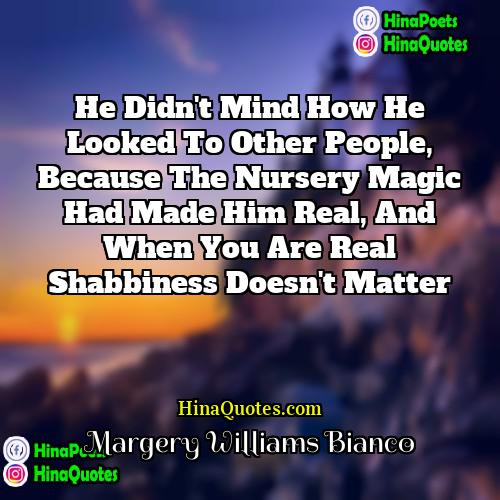 Margery Williams Bianco Quotes | He didn't mind how he looked to