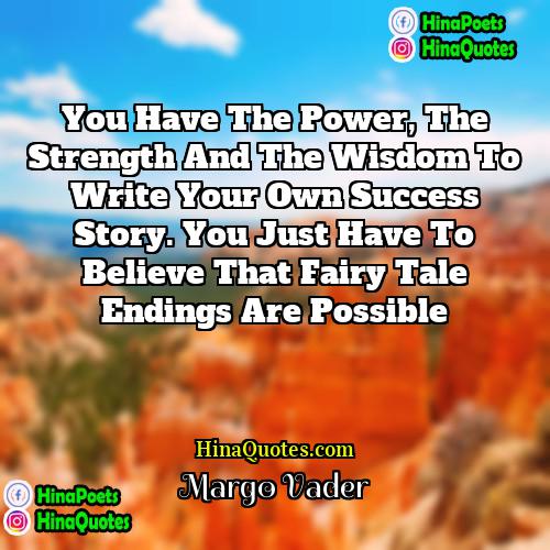 Margo Vader Quotes | You have the power, the strength and
