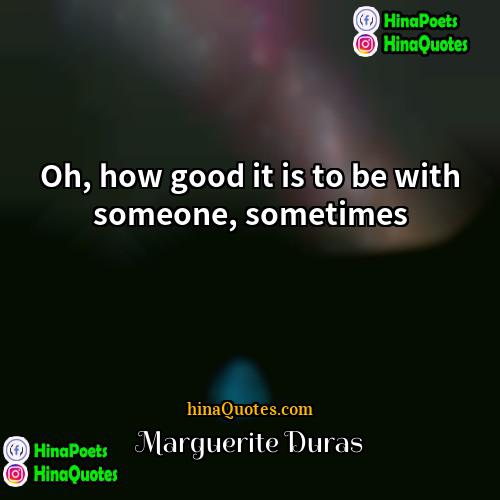 Marguerite Duras Quotes | Oh, how good it is to be