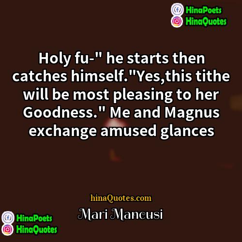 Mari Mancusi Quotes | Holy fu-" he starts then catches himself."Yes,this