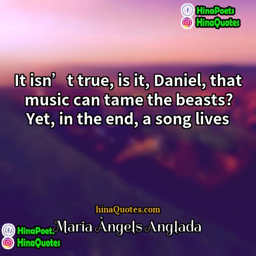 Maria Àngels Anglada Quotes | It isn’t true, is it, Daniel, that